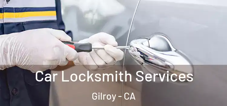 Car Locksmith Services Gilroy - CA