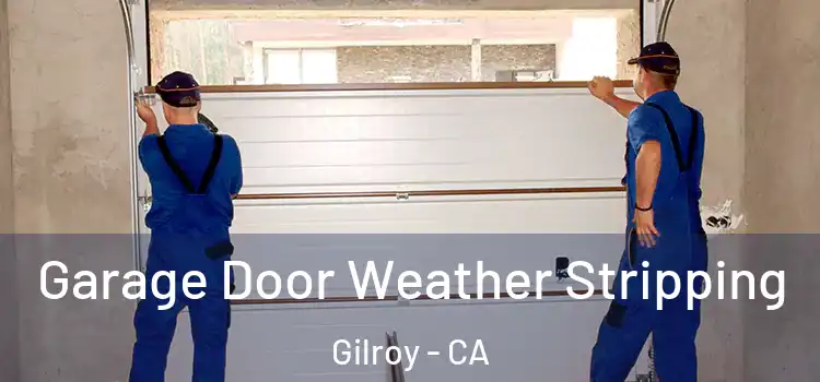  Garage Door Weather Stripping Gilroy - CA