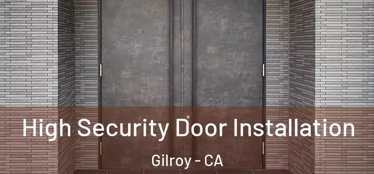 High Security Door Installation Gilroy - CA