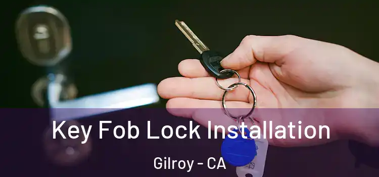 Key Fob Lock Installation Gilroy - CA